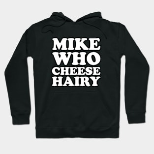 Mike Who Cheese Hairy Adult Humor Hoodie